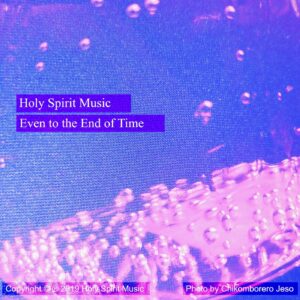 Holy Spirit Music - Even to the End of Time - Music Cover Art Holy Spirit Music - Even to the End of Time - Music Cover Art